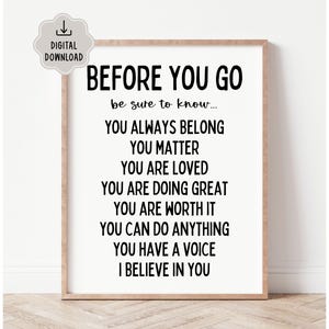 Könnte beinhalten: Ein gerahmter Druck mit dem Text "BEFORE YOU GO" und inspirierenden Sätzen in schwarzer Schrift. Die Sätze lauten unter anderem "YOU ALWAYS BELONG", "YOU MATTER" und "I BELIEVE IN YOU". Oben links befindet sich ein Symbol für digitalen Download.