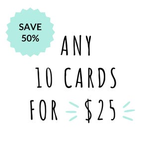 May include: A graphic advertisement featuring black text on a white background that reads ANY 10 CARDS FOR $25. A light teal starburst shape in the upper left corner contains the black text SAVE 50%. Small light teal dashes flank the dollar amount.