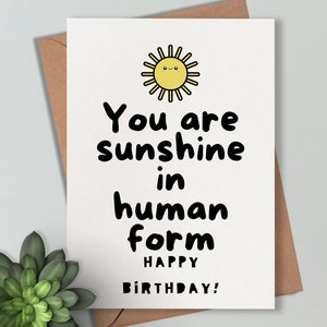 Card for a friend - You are Sunshine in human form. Cute happiness happy birthday card. For someone special. Cute sweet thoughtful gift.