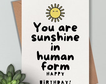 Card for a friend - You are Sunshine in human form. Cute happiness happy birthday card. For someone special. Cute sweet thoughtful gift.