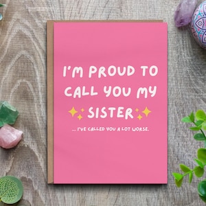 Tarjeta de cumpleaños para una hermana: "Orgullosa de ti, te llamé mucho peor, regalo divertido".