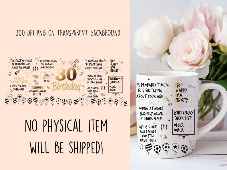 May include: A white mug with black and gold text and illustrations. The text reads "It's probably time to start lying about your age" and "So happy I'm thirty". There is also a birthday checklist with the items "older" and "wiser".