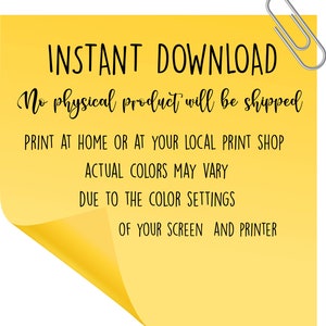 May include: Yellow sticky note with the text "INSTANT DOWNLOAD" and "No physical product will be shipped". The note also includes instructions to print at home or at a local print shop, and a note about color variations due to screen and printer settings.