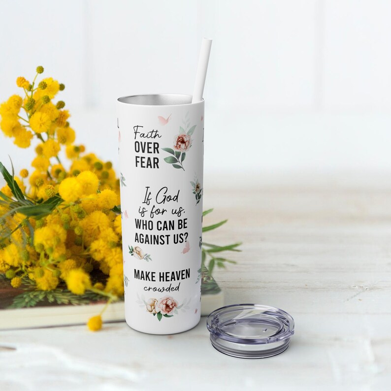 May include: White stainless steel tumbler with a floral design and the text "Faith Over Fear", "If God is for us. Who can be against us?" and "Make Heaven crowded".