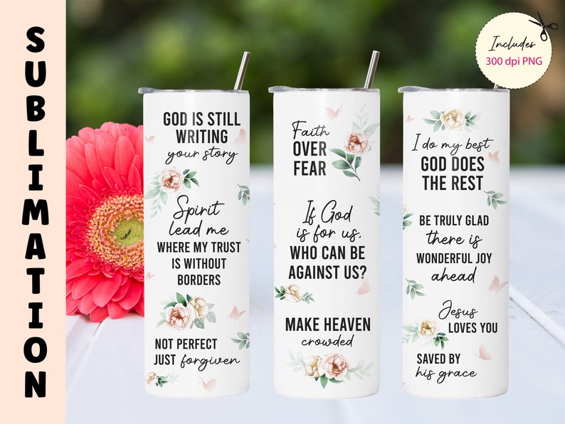 May include: Three white sublimation tumblers with floral designs and inspirational quotes. The quotes are "God is still writing your story", "Faith over fear", and "I do my best, God does the rest".