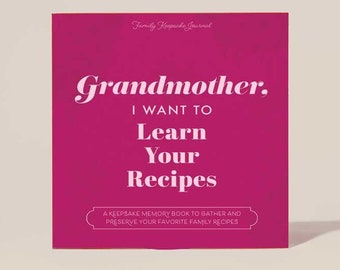 Grandmother, I Want to Learn Your Recipes: A Keepsake Family Memory Cookbook; Perfect Gift for Grandma