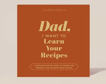 Dad, I Want to Learn Your Recipes: A Keepsake Family Memory Cookbook; Perfect Gift for dad