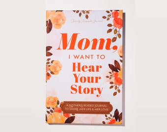 The Perfect Gift for Mom - Birthday, Mother's Day - "Mom, I Want to Hear Your Story:" A Keepsake Family Memory Journal