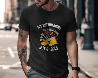 Tool Hoarder T-Shirt, Funny Handyman Tee, DIY Lover Gift, It's Not Hoarding If It's Tools, Construction Worker