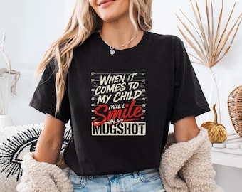 Mum Life Shirt, Mothers Day T-shirt, Dad Life Tshirt, Sarcastic Parenting Tee, When It Comes To My Children, I Will Smile In My Mugshot