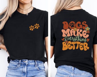 Dogs Make Everything Better Shirt, Funny Dog Shirt, Dog Owner Gift, Dog Mama Gift, Dog Lover Tshirt, Kids Dog T shirt, Dog Walking Shirt