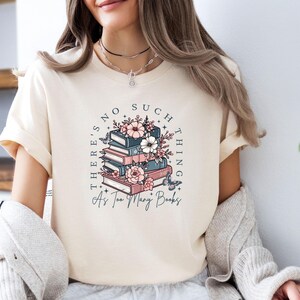 Bookish T shirt, Too Many Books Shirt, Book Lovers Shirt, Funny Book Tee, Book Lover Gift, Bookish Shirt, Floral Book Shirt, Bookworm Shirt image 1