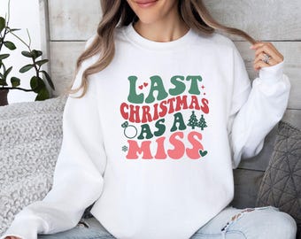 Last Christmas As A Miss Sweatshirt, My Last Christmas As A Miss , Christmas Engaged Sweater, Miss To Mrs Sweater, Engagement Christmas Gift