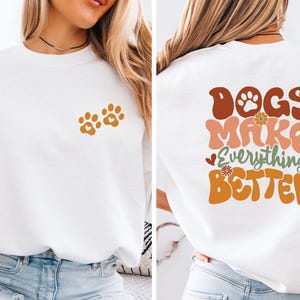 Dogs Make Everything Better Sweatshirt, Funny Dog Sweatshirt, Dog Owner Gift, Dog Mama Gift, Dog Lover Gift, Dog Walking Jumper