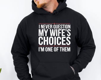 Funny Husband Hoodie, I Never Question My Wife's Choices, Husband Birthday Gift, Humour Husband Top, Funny Quote Pullover, Sarcastic Hoodie