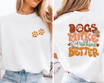 Dogs Make Everything Better Sweatshirt, Funny Dog Sweatshirt, Dog Owner Gift, Dog Mama Gift, Dog Lover Gift, Dog Walking Jumper