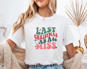 Last Christmas As A Miss Shirt, My Last Christmas Shirt, Christmas Engaged Tee, Miss To Mrs Tshirt, Newly Engaged Gift, Engagement Xmas Gift
