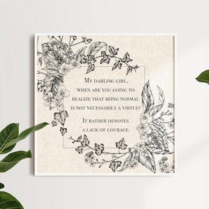 Puede incluir: Impresión de arte imprimible en blanco y negro con un diseño floral y una cita que dice "Mi querida niña, ¿cuándo vas a darte cuenta de que ser normal no es necesariamente una virtud? Más bien denota una falta de coraje."