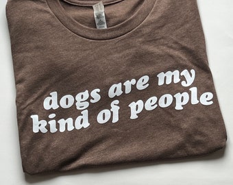 Dogs are My Kind of People Graphic Tee, Dog Mom Gift, Dog Dad Gift, Gifts for Pet Lovers