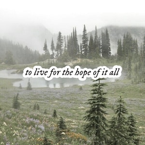May include: A serene landscape photograph featuring a misty mountain range, a calm lake, and a field of wildflowers. The text "to live for the hope of it all" is overlaid on the image in a cursive font.