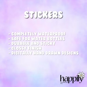 May include: A purple and pink gradient background with white text that reads "STICKERS" and lists the following features: "COMPLETELY WATERPROOF", "SAFE FOR WATER BOTTLES", "DURABLE AND STICKY", "GLOSSY FINISH", "DIGITALLY HAND DRAWN DESIGNS". The text "happily creations co." is at the bottom of the image with a white daisy.
