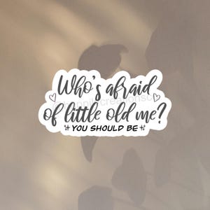 May include: White sticker with black text that reads "Who's afraid of little old me? *You should be*" with two small hearts and two stars on either side of the text.
