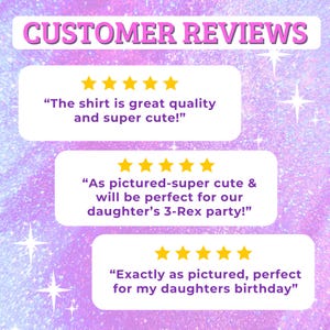 May include: A graphic featuring customer reviews with star ratings. The text reads: "The shirt is great quality and super cute!" and "As pictured-super cute & will be perfect for our daughter's 3-Rex party!" and "Exactly as pictured, perfect for my daughters birthday."