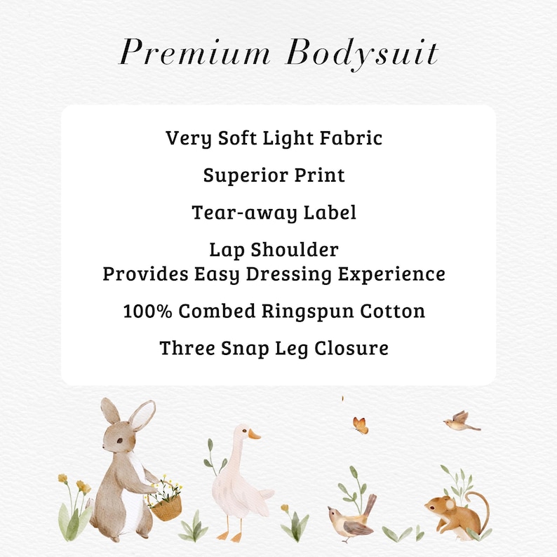 May include: A white bodysuit with a brown bunny, a white goose, and a brown mouse illustration. The text "Premium Bodysuit" is at the top of the image. The text "Very Soft Light Fabric", "Superior Print", "Tear-away Label", "Lap Shoulder", "Provides Easy Dressing Experience", "100% Combed Ringspun Cotton", and "Three Snap Leg Closure" is listed below the illustration.