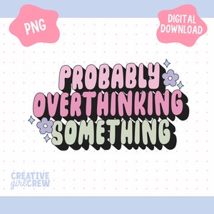 May include: A pink and green graphic design with the text "Probably Overthinking Something" in a bubbly font. The design includes small flowers and stars.