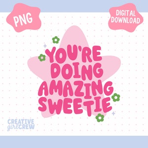 May include: Pink star-shaped graphic with the text "You're doing amazing sweetie" in pink bubble letters. Green flowers and sparkles are scattered around the text.