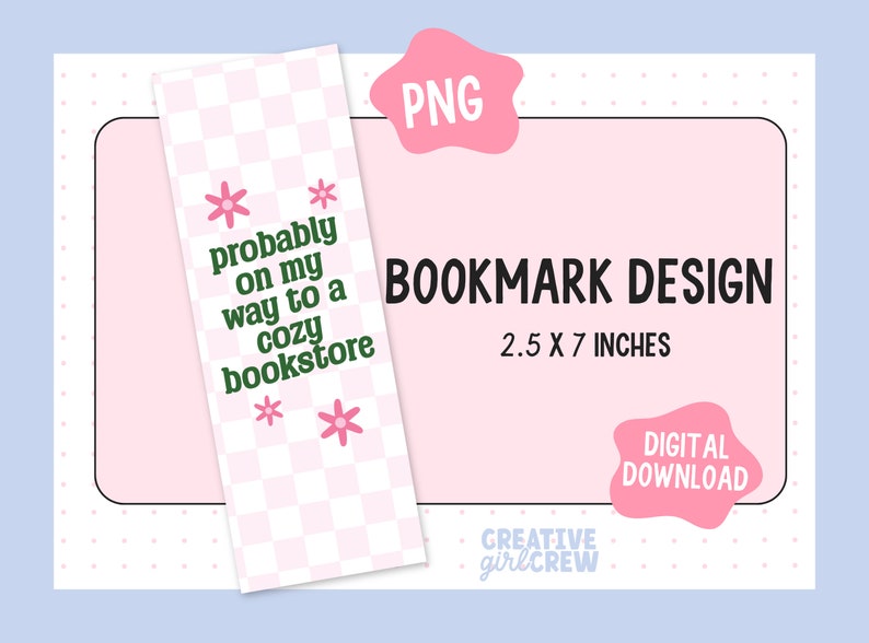 May include: A pink and white checkered bookmark with green text that reads "probably on my way to a cozy bookstore" and pink flowers. The bookmark is 2.5 inches by 7 inches.