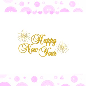 May include: A white background with the words "Happy New Year" in gold script, accompanied by gold fireworks. Pink buttons, hearts, and floral designs border the top and bottom of the image.