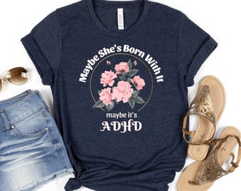 ADHD Women's Shirt - Maybe She's Born With It - Funny Mental Health Shirts - ADD Tee for Girls - Neurodivergent Shirt