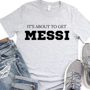 Its About to Get Messi Unisex T-shirt, Messi Moves Hoodie, Messi Shirt, Gift For Dad Mom Kids, Soccer Shirt, Mom Soccer shirt