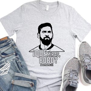 Qué miras, bobo? Andá para allá, Lionel Messi Shirt, Unisex Cotton Tee