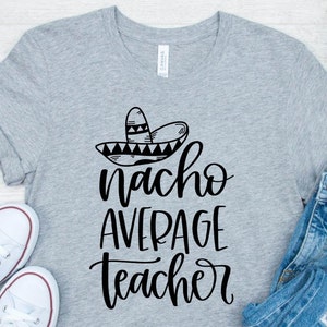 Nacho Average Teacher Shirt, Teacher Shirt, Funny Teacher Shirt, Fiesta Shirt, Teacher Appreciation, Teacher Gift, Gift for Teacher