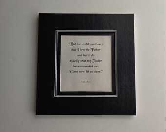 John 14:31  But the world must learn that I love the Father.. custom matting, custom framing, scripture on parchment paper, bible verses