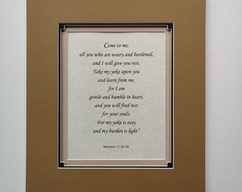 Matthew 11:28-30  Come to me,all you who are weary and burdened,  scripture, bible verses, custom matted and framed