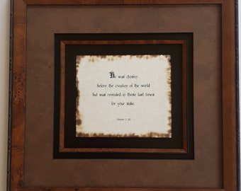 1 Peter 1:20 He was chosen before the creation of the world... Life scripture, custom framed-matted, scripture on parchment