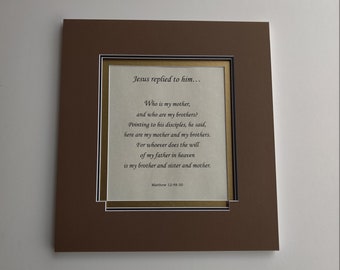 Matthew 12:48-50  Jesus replied to him...  bible verses, scripture, Gods word, custom matting, custom framing
