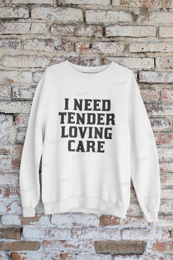 I Need Tender Loving Care Funny Slogan 