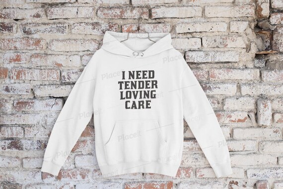 I Need Tender Loving Care Funny Slogan 