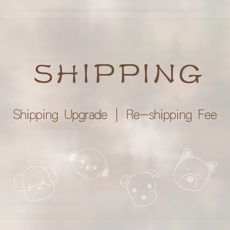 May include: A light brown background with the word "SHIPPING" in a darker brown font. Below, the text reads "Shipping Upgrade | Re-shipping Fee." Four white line-drawn dog faces are at the bottom.