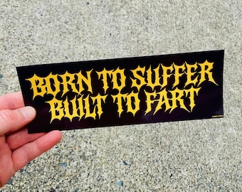 Born to suffer, built to fart! Bumper sticker