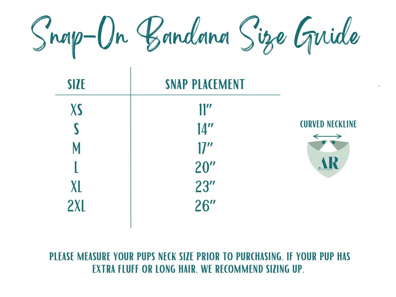 May include: A size guide for snap-on bandanas, featuring a teal script title and a table with size and snap placement measurements in inches. Includes a curved neckline diagram and a recommendation to size up for extra fluff or long hair.