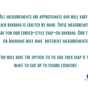 May include: White background with teal text. The text states that measurements are approximate and vary. It specifies measurements for curved snap-on bandanas and mentions tie-on bandanas have different measurements. It also mentions sizing up for comfort.