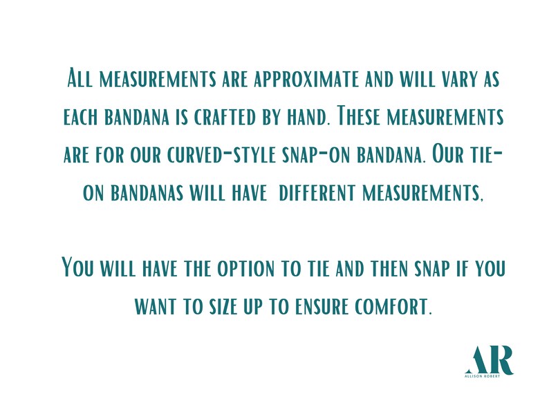 May include: White background with teal text. The text states that measurements are approximate and vary. It specifies measurements for curved snap-on bandanas and mentions tie-on bandanas have different measurements. It also mentions sizing up for comfort.