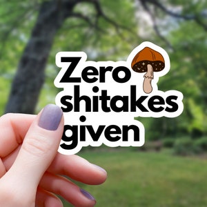 Zero Shitakes Given Sticker | Mushroom Sticker | Vinyl Sticker | Water Bottle Sticker | Laptop Sticker | Waterproof Sticker