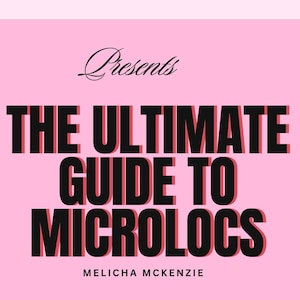May include: Pink and white graphic with the text "The Microloc Lady Presents The Ultimate Guide To Microlocs" and the name "Melicha Mckenzie" at the bottom.