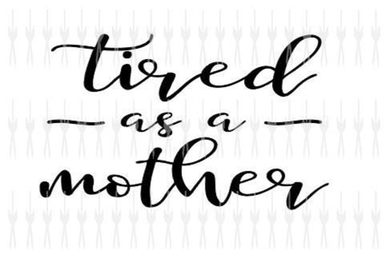 Free Free 317 Tired As A Mother Svg Free SVG PNG EPS DXF File